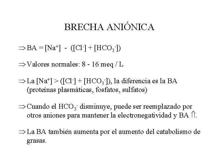 BRECHA ANIÓNICA BA = [Na+] - ([Cl-] + [HCO 3 -]) Valores normales: 8