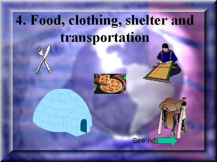 4. Food, clothing, shelter and transportation See note 