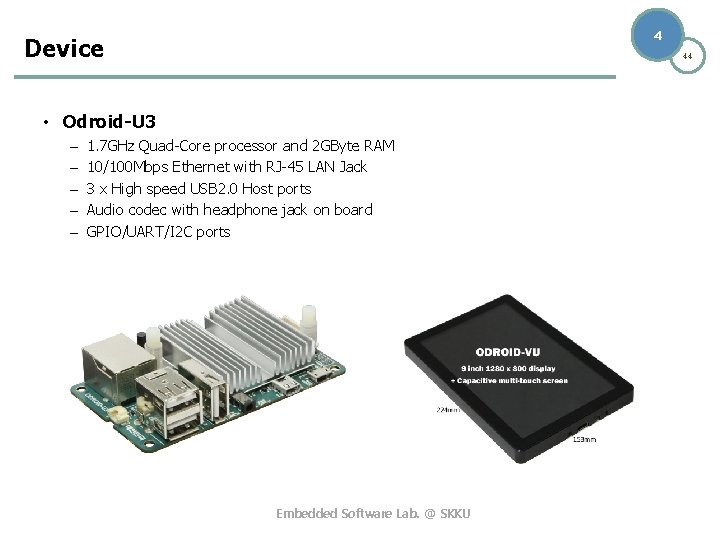 4 Device 44 • Odroid-U 3 – – – 1. 7 GHz Quad-Core processor