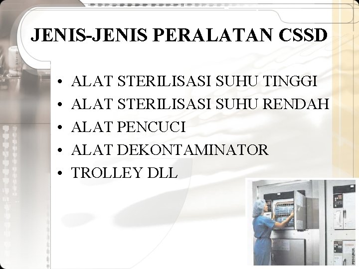 JENIS-JENIS PERALATAN CSSD • • • ALAT STERILISASI SUHU TINGGI ALAT STERILISASI SUHU RENDAH