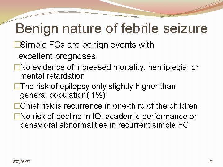 Benign nature of febrile seizure �Simple FCs are benign events with excellent prognoses �No