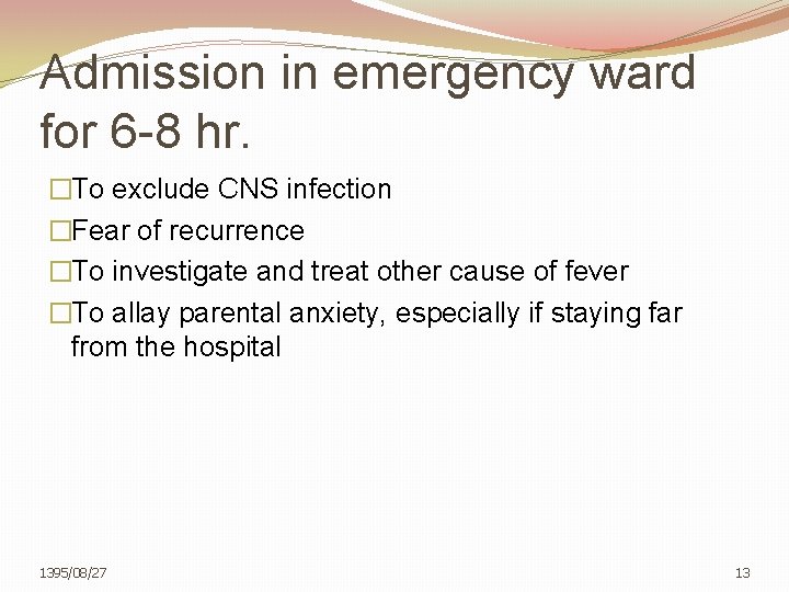Admission in emergency ward for 6 -8 hr. �To exclude CNS infection �Fear of