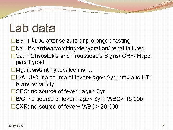 Lab data �BS: if ⬇LOC after seizure or prolonged fasting �Na : if diarrhea/vomiting/dehydration/