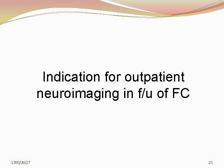 Indication for outpatient neuroimaging in f/u of FC 1395/08/27 21 