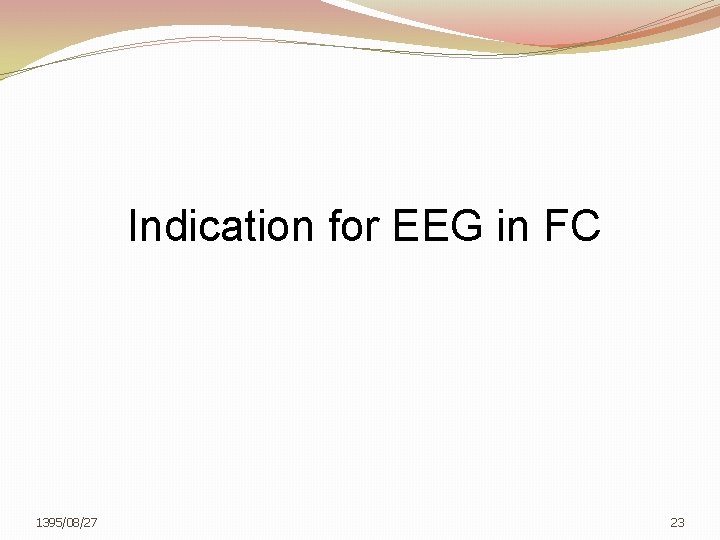 Indication for EEG in FC 1395/08/27 23 