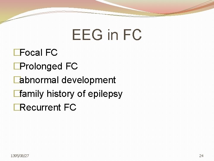 EEG in FC �Focal FC �Prolonged FC �abnormal development �family history of epilepsy �Recurrent