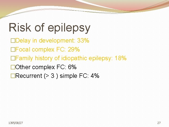 Risk of epilepsy �Delay in development: 33% �Focal complex FC: 29% �Family history of