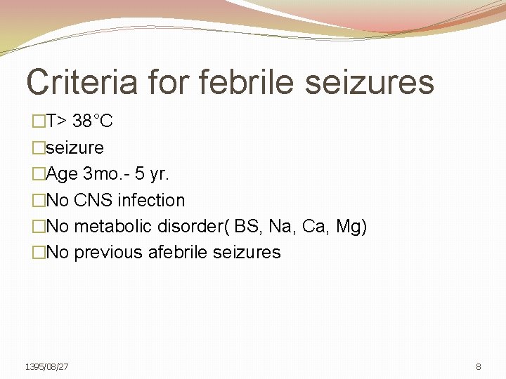 Criteria for febrile seizures �T> 38°C �seizure �Age 3 mo. - 5 yr. �No