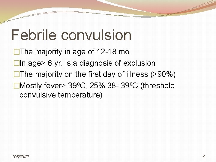 Febrile convulsion �The majority in age of 12 -18 mo. �In age> 6 yr.