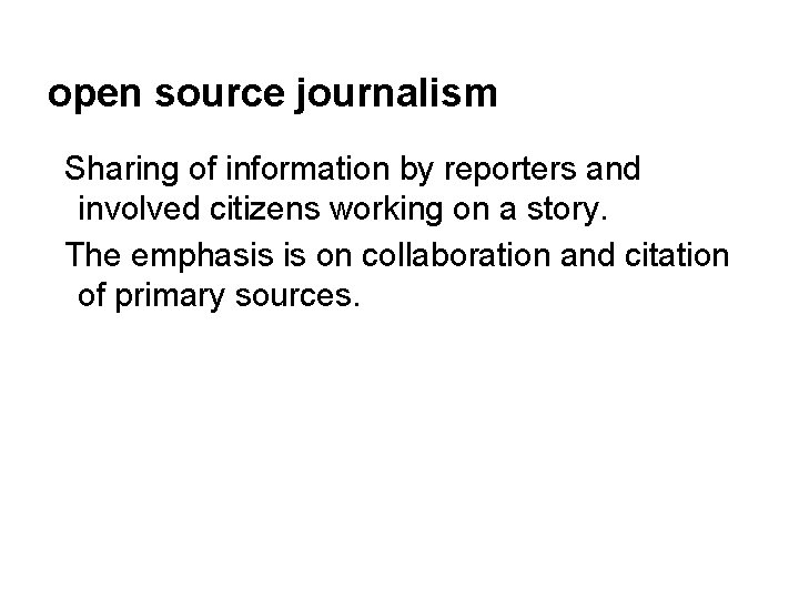 open source journalism Sharing of information by reporters and involved citizens working on a