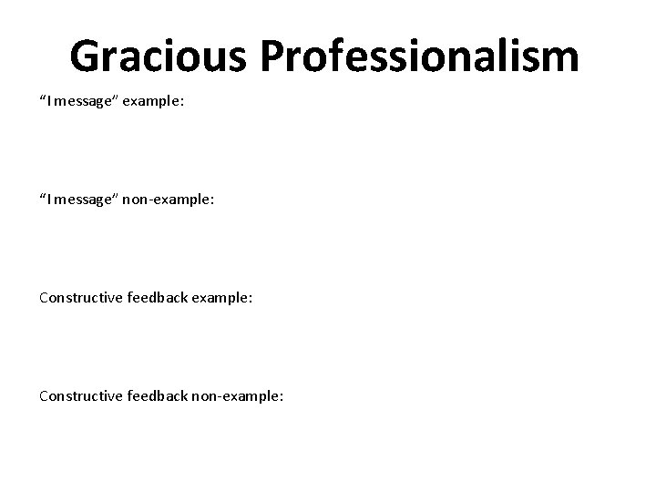 Gracious Professionalism “I message” example: “I message” non-example: Constructive feedback non-example: 
