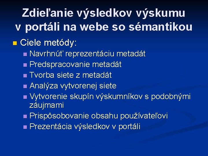 Zdieľanie výsledkov výskumu v portáli na webe so sémantikou n Ciele metódy: Navrhnúť reprezentáciu