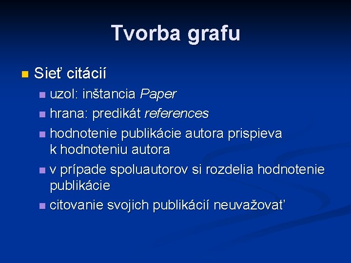 Tvorba grafu n Sieť citácií uzol: inštancia Paper n hrana: predikát references n hodnotenie