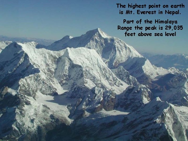 The highest point on earth is Mt. Everest in Nepal. Part of the Himalaya