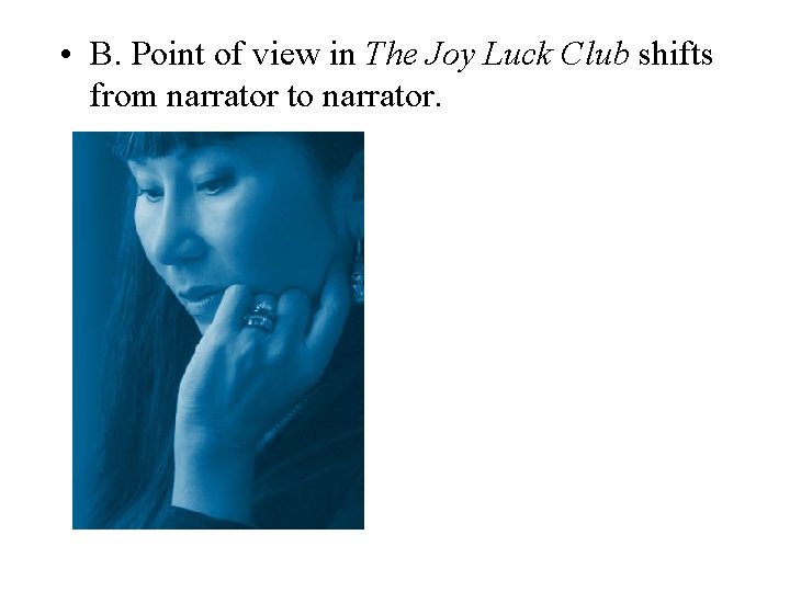  • B. Point of view in The Joy Luck Club shifts from narrator