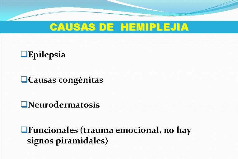 CAUSAS DE HEMIPLEJIA q. Epilepsia q. Causas congénitas q. Neurodermatosis q. Funcionales (trauma emocional,
