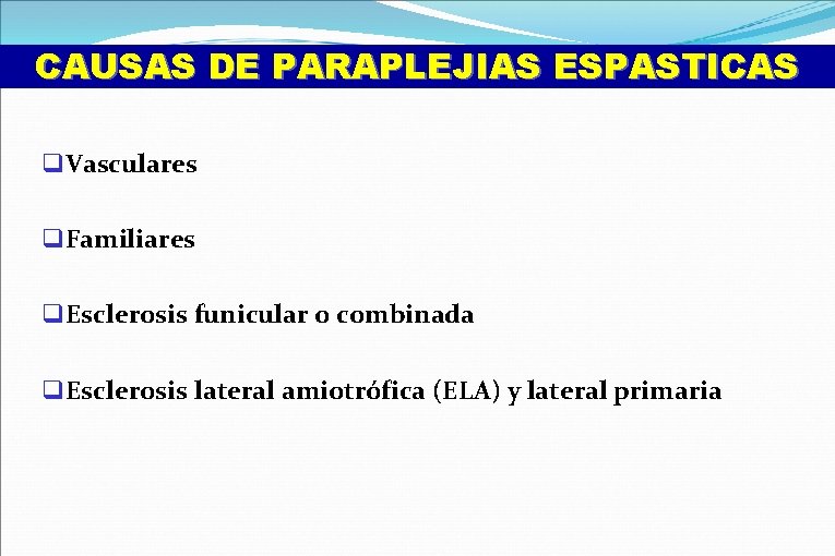 CAUSAS DE PARAPLEJIAS ESPASTICAS q Vasculares q Familiares q Esclerosis funicular o combinada q