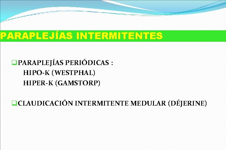 PARAPLEJÍAS INTERMITENTES q PARAPLEJÍAS PERIÓDICAS : HIPO-K (WESTPHAL) HIPER-K (GAMSTORP) q CLAUDICACIÓN INTERMITENTE MEDULAR