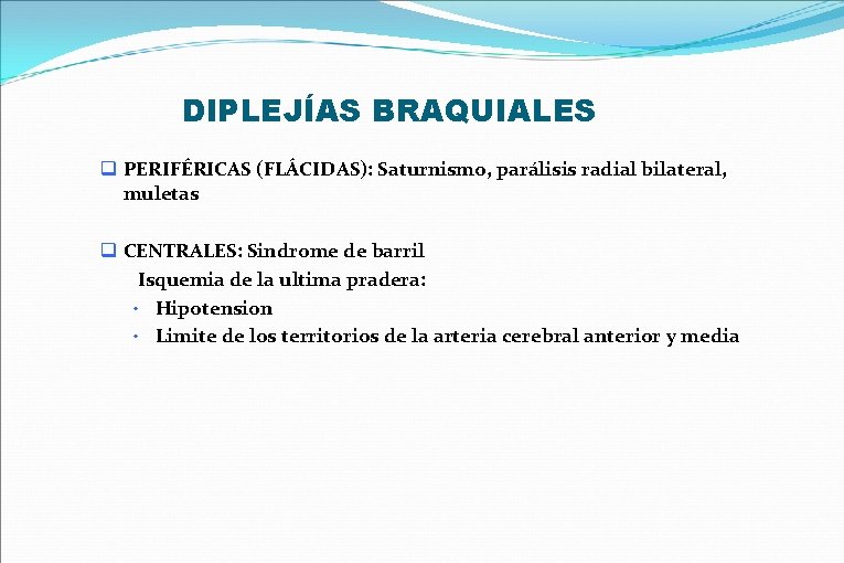 DIPLEJÍAS BRAQUIALES q PERIFÉRICAS (FLÁCIDAS): Saturnismo, parálisis radial bilateral, muletas q CENTRALES: Sindrome de