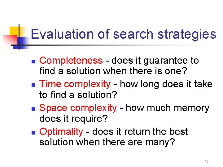 Evaluation of search strategies n n Completeness - does it guarantee to find a