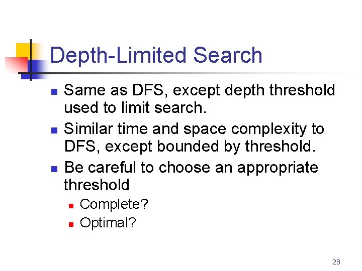 Depth-Limited Search n n n Same as DFS, except depth threshold used to limit