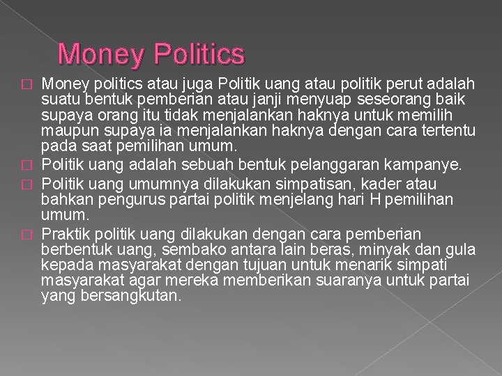 Money Politics Money politics atau juga Politik uang atau politik perut adalah suatu bentuk