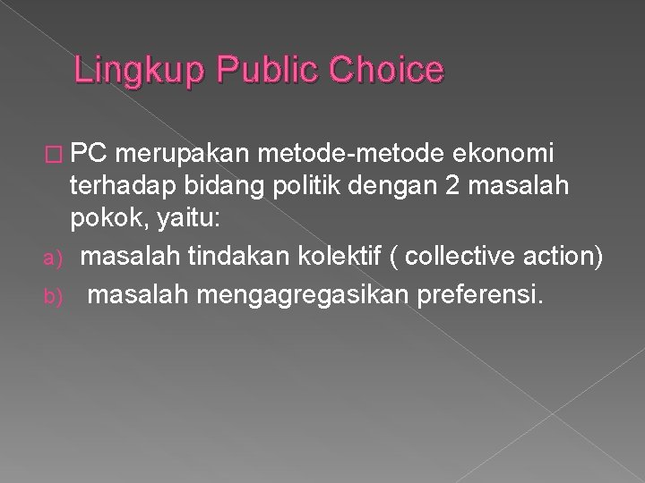 Lingkup Public Choice � PC merupakan metode-metode ekonomi terhadap bidang politik dengan 2 masalah