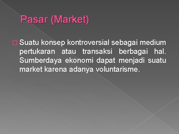 Pasar (Market) � Suatu konsep kontroversial sebagai medium pertukaran atau transaksi berbagai hal. Sumberdaya