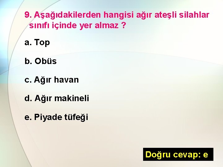 9. Aşağıdakilerden hangisi ağır ateşli silahlar sınıfı içinde yer almaz ? a. Top b.