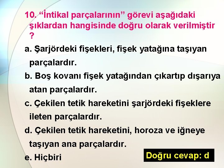 10. “İntikal parçalarının” görevi aşağıdaki şıklardan hangisinde doğru olarak verilmiştir ? a. Şarjördeki fişekleri,