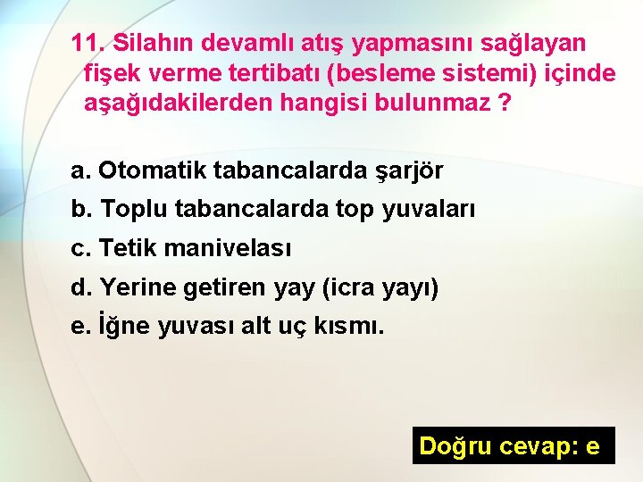 11. Silahın devamlı atış yapmasını sağlayan fişek verme tertibatı (besleme sistemi) içinde aşağıdakilerden hangisi