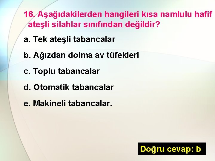 16. Aşağıdakilerden hangileri kısa namlulu hafif ateşli silahlar sınıfından değildir? a. Tek ateşli tabancalar