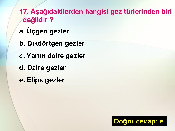 17. Aşağıdakilerden hangisi gez türlerinden biri değildir ? a. Üçgen gezler b. Dikdörtgen gezler