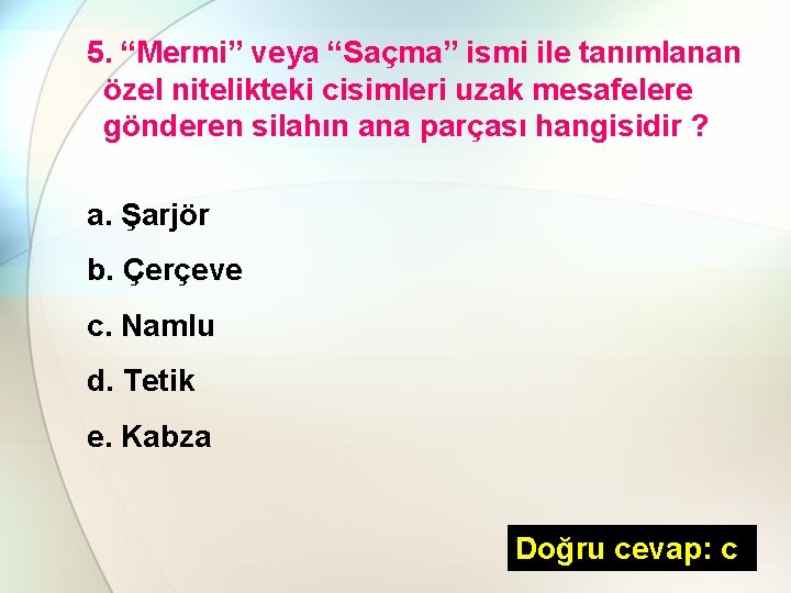5. “Mermi” veya “Saçma” ismi ile tanımlanan özel nitelikteki cisimleri uzak mesafelere gönderen silahın