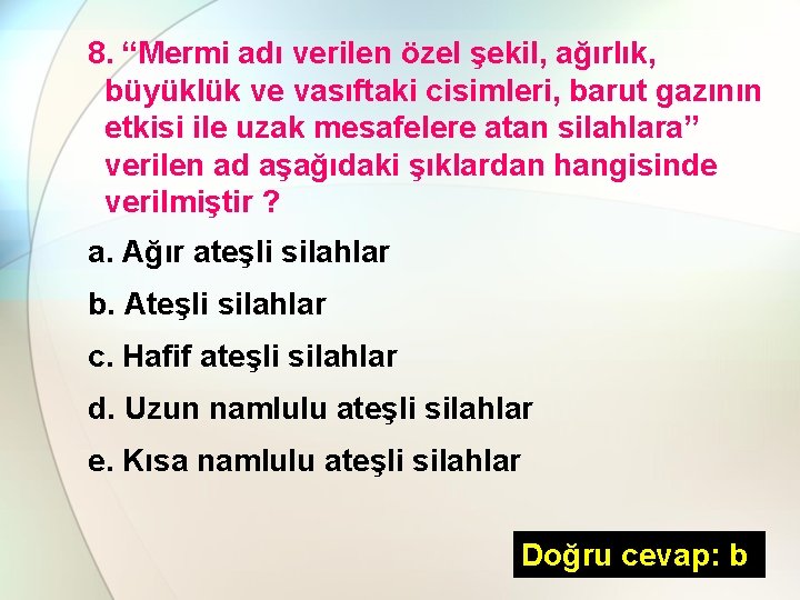 8. “Mermi adı verilen özel şekil, ağırlık, büyüklük ve vasıftaki cisimleri, barut gazının etkisi