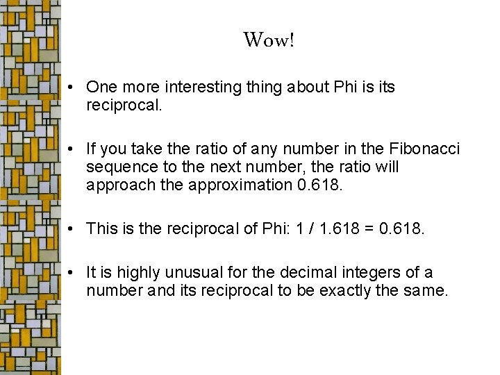 Wow! • One more interesting thing about Phi is its reciprocal. • If you