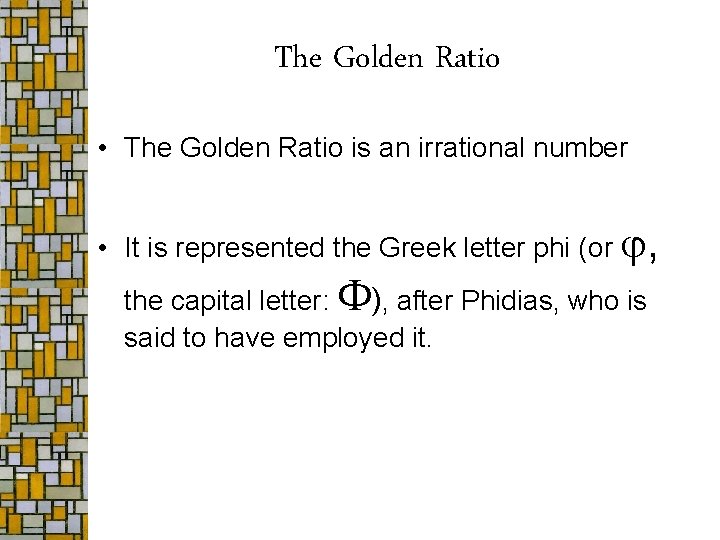 The Golden Ratio • The Golden Ratio is an irrational number • It is