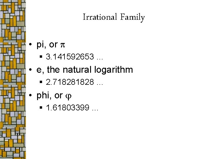 Irrational Family • pi, or § 3. 141592653 … • e, the natural logarithm