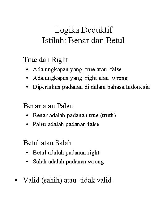 Logika Deduktif Istilah: Benar dan Betul True dan Right • Ada ungkapan yang true