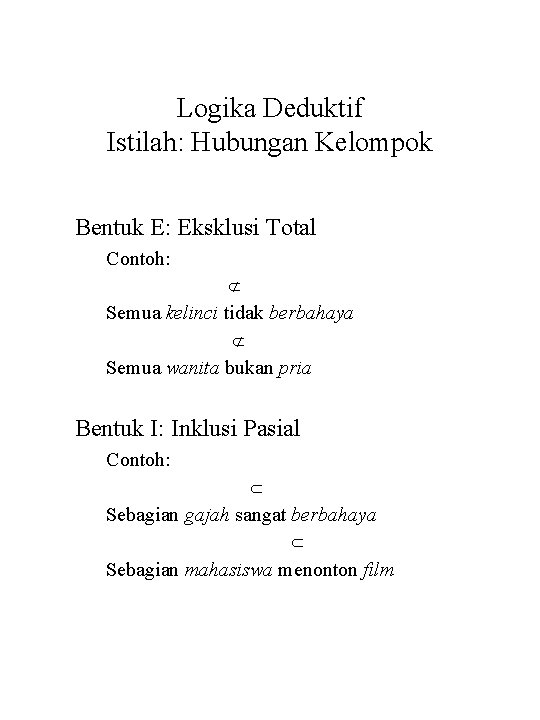 Logika Deduktif Istilah: Hubungan Kelompok Bentuk E: Eksklusi Total Contoh: Semua kelinci tidak berbahaya