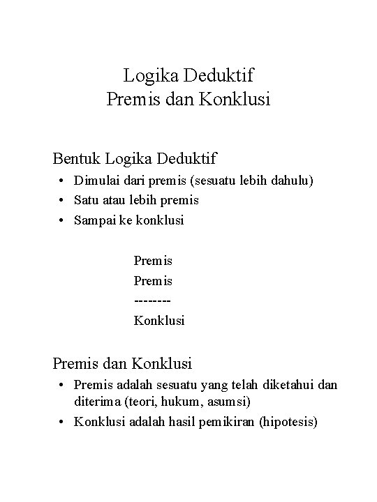 Logika Deduktif Premis dan Konklusi Bentuk Logika Deduktif • Dimulai dari premis (sesuatu lebih