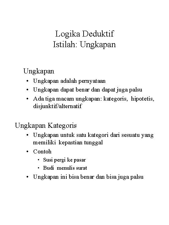 Logika Deduktif Istilah: Ungkapan • Ungkapan adalah pernyataan • Ungkapan dapat benar dan dapat
