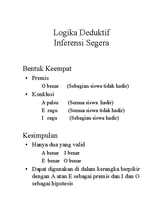 Logika Deduktif Inferensi Segera Bentuk Keempat • Premis O benar (Sebagian siswa tidak hadir)