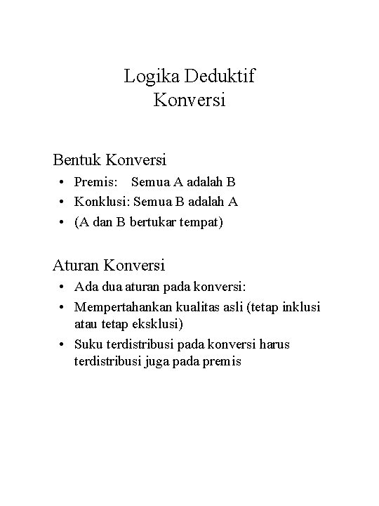 Logika Deduktif Konversi Bentuk Konversi • Premis: Semua A adalah B • Konklusi: Semua