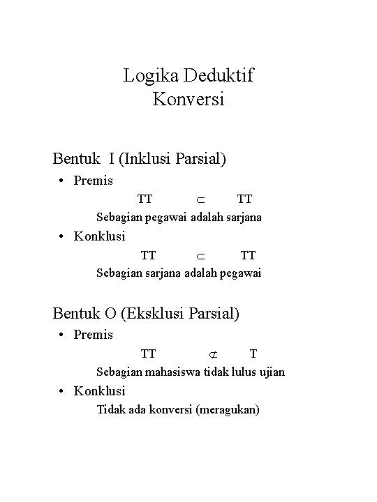 Logika Deduktif Konversi Bentuk I (Inklusi Parsial) • Premis TT Sebagian pegawai adalah sarjana