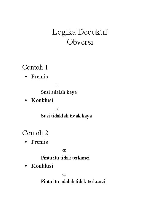 Logika Deduktif Obversi Contoh 1 • Premis Susi adalah kaya • Konklusi Susi tidaklah