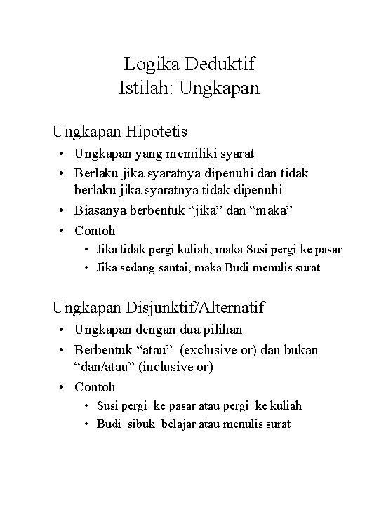 Logika Deduktif Istilah: Ungkapan Hipotetis • Ungkapan yang memiliki syarat • Berlaku jika syaratnya