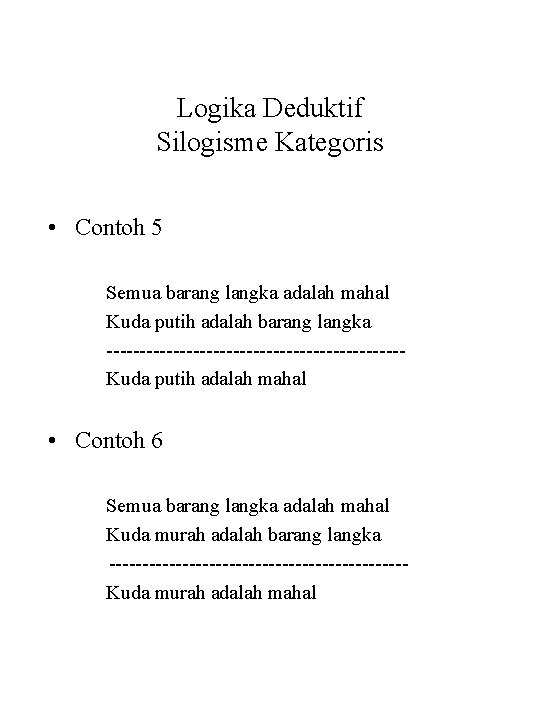 Logika Deduktif Silogisme Kategoris • Contoh 5 Semua barang langka adalah mahal Kuda putih