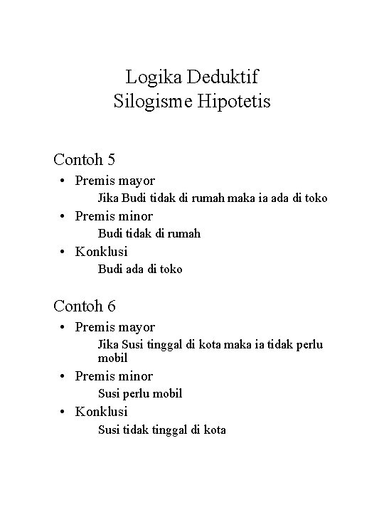 Logika Deduktif Silogisme Hipotetis Contoh 5 • Premis mayor Jika Budi tidak di rumah