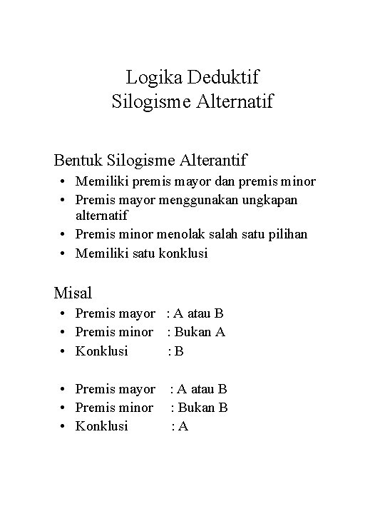 Logika Deduktif Silogisme Alternatif Bentuk Silogisme Alterantif • Memiliki premis mayor dan premis minor